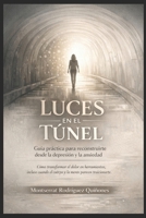 Luces en el túnel: Guía práctica para reconstruirte desde la depresión y la ansiedad.: Cómo transformar el dolor en herramientas, incluso cuando el ... mente parecen traicionarte. (Spanish Edition) B0FFHF99NT Book Cover