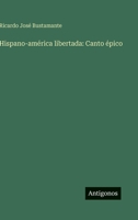 Hispano-américa libertada: Canto épico 3563595232 Book Cover