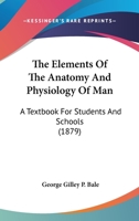 The Elements Of The Anatomy And Physiology Of Man: A Textbook For Students And Schools 1165111462 Book Cover
