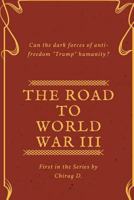 The Road to World War III: Can the Dark Forces of Anti-Freedom Trump Humanity? 1542380189 Book Cover