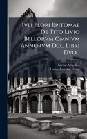 Ivli Flori Epitomae De Tito Livio Bellorvm Omnivm Annorvm Dcc Libri Dvo... 102463597X Book Cover