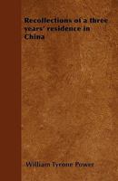 Recollections of a Three Years' Residence in China: Including Peregrinations in Spain, Morocco, Egypt, India, Australia, and New-Zealand 1241117543 Book Cover
