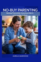No-Buy Parenting: Raising Financially Conscious Kids in a Consumer Culture B0F5NSK6V3 Book Cover