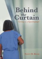 Behind the Curtain: Living As a Quadriplegic 1483424901 Book Cover