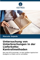 Untersuchung von Unterbrechungen in der Lieferkette: Kontrollmethoden: Wie man ECR anwendet, um den größten logistischen Quälgeist zu finden und zu vermeiden (German Edition) B0CL5V459C Book Cover