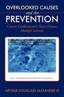 Overlooked Causes and the Prevention: Cancer, Cardiovascular Heart Disease, Multiple Sclerosis 1449053572 Book Cover