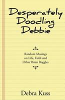 Desperately Doodling Debbie : Random Musings on Life, Faith and Other Brain Boggles 197362169X Book Cover