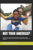 Not Your America?: How a Family of New Americans Grappled with the Realities of Their Beautiful New Country; The Triumph of Love and Patience Over Bigotry and Scepticism. 1092595341 Book Cover