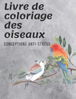 Livre de coloriage des oiseaux: Livre de coloriage oiseau 90 pages pour adultes. Conceptions anti-stress pour la relaxation des adultes. Livre de ... superbes dessins d'oiseaux B08BWCL3SC Book Cover