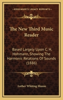The National Music Course. the New Third Music Reader, Based Largely Upon C. H. Hohmann, Showing the Harmonic Relations of Sounds. with Two-Part and Three-Part Exercises and Songs, and Directions to T 1279651016 Book Cover