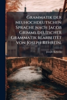 Grammatik der neuhochdeutschen Sprache nach Jacob Grimms deutscher Grammatik bearbeitet von Joseph Rehrein. 1148609717 Book Cover