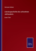 Literaturgeschichte des achtzehnten Jahrhunderts: Erster Theil 3375010788 Book Cover