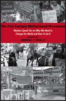The 21st Century Motherhood Movement: Mothers Speak Out on Why We Need to Change the World and How to Do It 0986667110 Book Cover