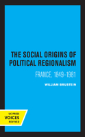 The Social Origins of Political Regionalism: France, 1849-1981 0520061551 Book Cover