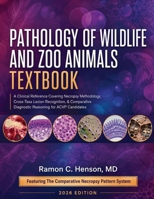 Pathology of Wildlife and Zoo Animals Textbook: A Clinical Reference Covering Necropsy Methodology, Cross-Taxa Lesion Recognition, & Comparative Diagnostic Reasoning for ACVP Candidates 1105719553 Book Cover