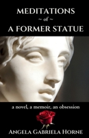 Meditations of a Former Statue: a novel, a memoir, an obsession 1068642939 Book Cover