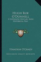 Hugh Roe O'Donnell: A Sixteenth Century Irish Historical Play 1432632833 Book Cover