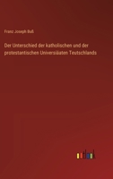 Der Unterschied der katholischen und der protestantischen Universiäaten Teutschlands 3368562223 Book Cover