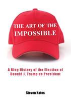The Art of the Impossible: A Blog History of the Election of Donald J. Trump as President 1925501396 Book Cover