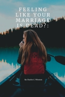 Feeling Like Your Marriage is Dead?:: A Mediator's Guide to Preserving a Lifetime of Love in Divorce B0BBYBRT1T Book Cover