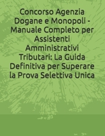 Concorso Agenzia Dogane e Monopoli - Manuale Completo per Assistenti Amministrativi Tributari: La Guida Definitiva per Superare la Prova Selettiva Unica (Italian Edition) B0DV9W8YLV Book Cover