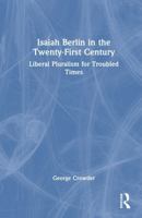 Isaiah Berlin in the Twenty-First Century: Liberal Pluralism for Troubled Times 0367764644 Book Cover