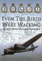 Even the Birds Were Walking: The Story of Wartime Meteorological Reconnaissance 075242016X Book Cover