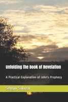 Unfolding the Book of Revelation: A Practical Explanation of John's Prophecy 1980439796 Book Cover