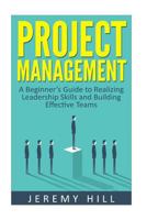 Project Management: A Beginner's Guide to Realizing Leadership Skills and Building Teams 1535014423 Book Cover