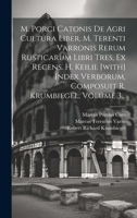 M. Porci Catonis De Agri Cultura Liber, M. Terenti Varronis Rerum Rusticarum Libri Tres, Ex Recens. H. Keilii. [with] Index Verborum, Composuit R. Kru 1021589101 Book Cover