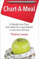 Chart-A-Meal: A Weight-loss Diary that Helps You Lose Weight in Less than 30 Days 1478768045 Book Cover