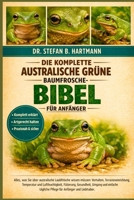 DIE KOMPLETTE AUSTRALISCHE GRÜNE BAUMFROSCHE-BIBEL FÜR ANFÄNGER: Alles, was Sie über australische Laubfrösche wissen müssen: Verhalten, ... für Anfänger und Liebhaber (German Edition) B0GN23GQ4P Book Cover