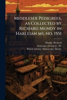 Middlesex Pedigrees, as Collected by Richard Mundy in Harleian ms. no. 1551 B0FJSP8J5B Book Cover