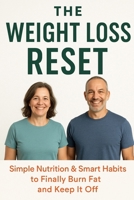 The Weight Loss Reset: A Simple Nutrition Plan to Burn Fat, Boost Energy, and Keep It Off for Good B0FPG3YGBC Book Cover