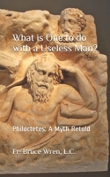 What is One to do with a Useless Man?: Philoctetes: A Myth Retold B08CPLDRK1 Book Cover