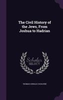 The Civil History Of The Jews: From Joshua To Hadrian, With A Preliminary Chapter On The Mosaic History 1163281859 Book Cover