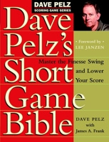 Dave Pelz's Short Game Bible: Master the Finesse Swing and Lower Your Score (Pelz, Dave. Dave Pelz Scoring Game Series, 1.) 0767903447 Book Cover