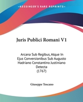 Juris Publici Romani V1: Arcana Sub Regibus, Atque In Ejus Conversionibus Sub Augusto Hadriano Constantino Justiniano Detecta (1767) 1104875667 Book Cover