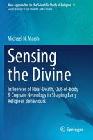 Sensing the Divine: Influences of Near-Death, Out-of-Body & Cognate Neurology in Shaping Early Religious Behaviours 3030673251 Book Cover