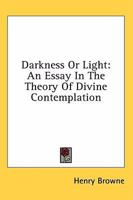 Darkness Or Light: An Essay In The Theory Of Divine Contemplation 1432564374 Book Cover