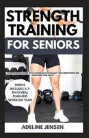 STRENGTH TRAINING FOR SENIORS: A Comprehensive Guide with 30 Workouts to Unleash Your Inner Power and Transform Your Health B0CPP6J5PH Book Cover