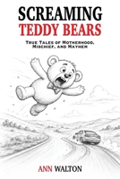 Screaming Teddy Bears: True Tales of Motherhood, Mischief, and Mayhem B0HKLN3NZH Book Cover