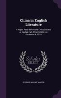 China in English Literature: A Paper Read Before the China Society at Caxtag-Hall, Westminster, on December 4, 1916 1355833558 Book Cover