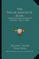 The Taylor Anecdote Book: Anecdotes And Letters Of Zachary Taylor 1437340431 Book Cover