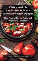 Vegan World Salad Sensations: Wholesome Vegan Delights: Plant-Powered Diet for Vegans and Vegetarians Collection B0CMX9Q5MJ Book Cover