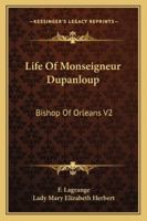 Life of Monseigneur Dupanloup: Bishop of Orleans V2 1162955724 Book Cover