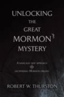 Unlocking the Great Mormon Mystery: A radically new approach to deciphering Mormon origins 0595484263 Book Cover