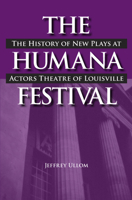 The Humana Festival: The History of New Plays at Actors Theatre of Louisville 0809328496 Book Cover