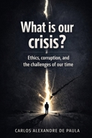 What is our Crisis?: Ethics, corruption, and the challenges of our time B0GTQDWP43 Book Cover