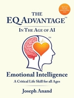 The EQ ADVANTAGE In The Age of AI: EMOTIONAL INTELLIGENCE A Critical Life Skill for all Ages 1543785530 Book Cover